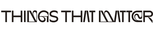 THINGS THAT MATTER